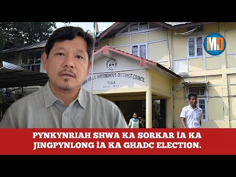 PYNSANGEH SHWA KA SORKAR ÏA KA JINGPYNLONG ÏA KA GHADC ELECTION