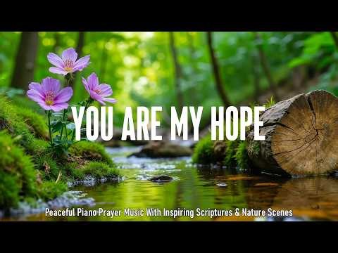 YOU ARE MY HOPE | Soft Piano Worship with Inspiring Scriptures & Peaceful Spring Scenes