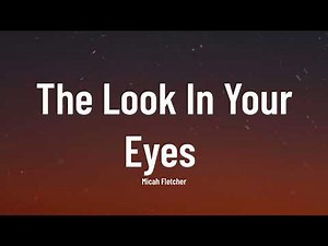 Micah Fletcher - The Look In Your Eyes (Music Video Lyrics)