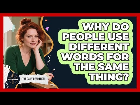 Why Do People Use Different Words For The Same Thing?