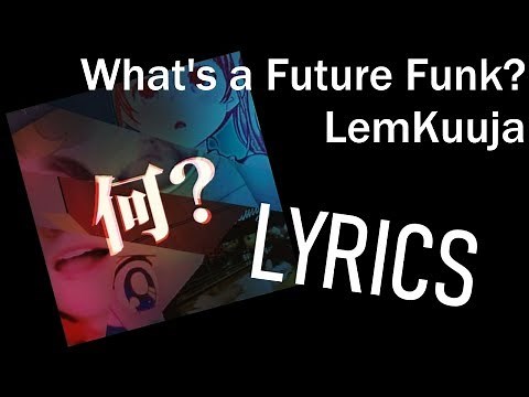 FULL LYRICS: LemKuuja - What's a Future Funk?