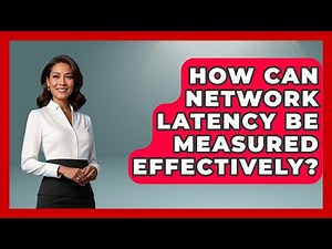 How Can Network Latency Be Measured Effectively? - Internet Infrastructure Explained