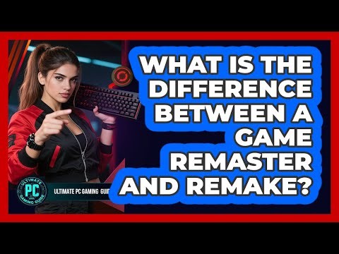 What Is the Difference Between a Game Remaster And Remake?