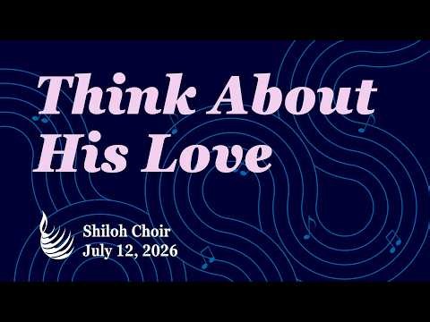 Think About His Love | Shiloh Choir