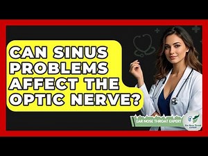 Can Sinus Problems Affect The Optic Nerve? - Ear Nose Throat Expert