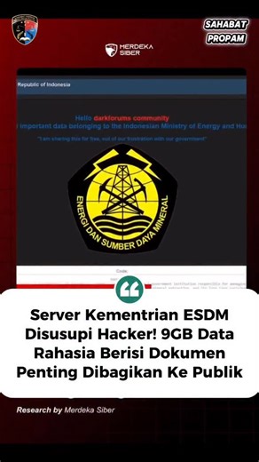 Sahabat Propam on Instagram: "Keamanan siber instansi pemerintah kembali disorot setelah terjadi dugaan kebocoran data di lingkungan Kementerian Energi dan Sumber Daya Mineral (ESDM). Seorang peretas mengklaim berhasil menyusupi server internal dan membocorkan sekitar 9,2 GB data yang disebut berisi dokumen sensitif. Dalam pengakuannya di sebuah forum daring, peretas tersebut menyebut akses diperoleh karena sistem masih menggunakan username dan password lama yang telah lama terekspos publik. Ia 