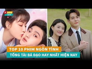Top 12 phim ngôn tình Tổng Tài Bá Đạo mới đáng xem nhất hiện nay|Hóng Cbiz