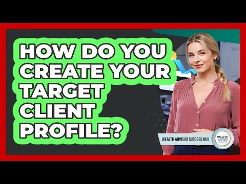 How Do You Create Your Target Client Profile?