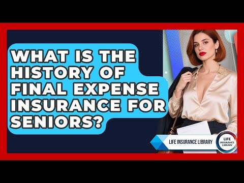 What Is The History Of Final Expense Insurance For Seniors? - Life Insurance Library