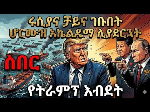 ሰበር!ሩሲያና ቻይና ገቡበት/ ሆርሙዝ አኬልዴማ ሊያደርጓት/ የትራምፕ እብደት
