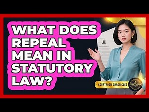 What Does Repeal Mean In Statutory Law? - Courtroom Chronicles