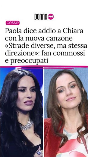 Paola dice addio a Chiara con la nuova canzone «Strade diverse, ma stessa direzione»: fan commossi