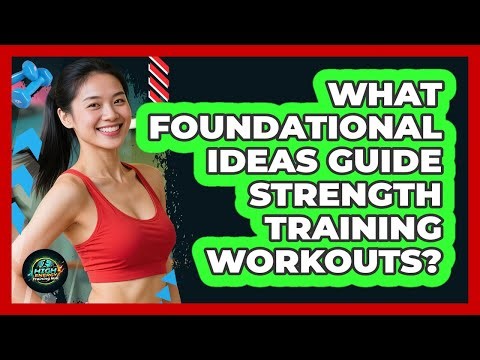 What Foundational Ideas Guide Strength Training Workouts?