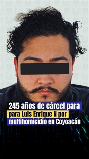 🚨 Dan 245 años de cárcel a Luis Enrique “N” ⛓️😰 por multihomicidio de siete personas en Coyoacán
