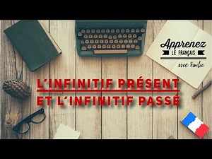 Conjugaison française: L’infinitif présent et l’infinitif passé