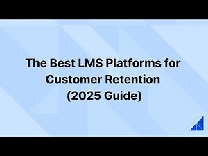 The Best LMS Platforms for Customer Retention (2025 Guide)