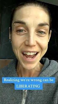 Realizing We're Wrong Is A Liberation!