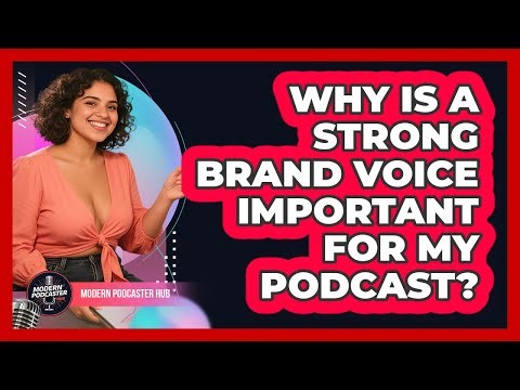 Why Is A Strong Brand Voice Important For My Podcast? - Modern Podcaster Hub