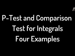 P-Test and Comparison Test for Integrals Four Examples