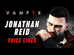 Vampyr: Dr. Jonathan Reid Voice Lines + Efforts