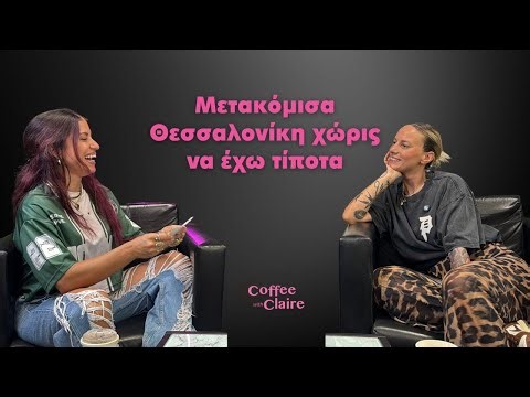 Μετακόμισα Θεσσαλονίκη χωρίς να έχω τίποτα ft Αναστασία Στούμπου | Coffee with Claire #277