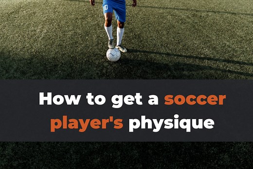 How to Get a Soccer Player's Body (According to trainers)