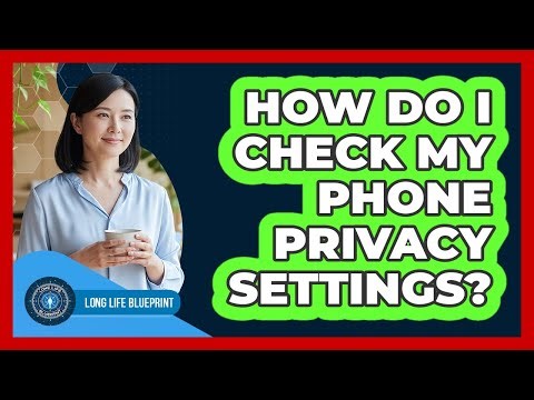 How Do I Check My Phone Privacy Settings?