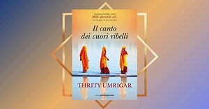 "Il canto dei cuori ribelli" di Thrity Umrigar, il best seller che ha stregato i lettori americani - Libreriamo