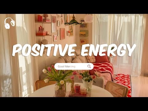 Positive Energy 🌻 Chill songs to make you feel positive and calm