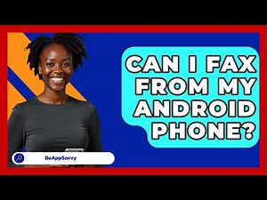 Can I Fax From My Android Phone? - Be App Savvy