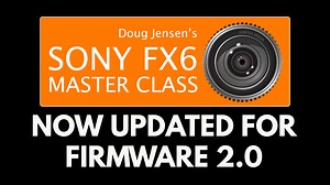 Sony FX6 Master Class: Chapter 27 - Firmware 2.0 Update