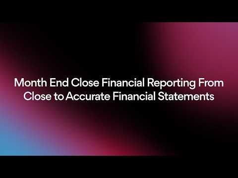 Month End Close Financial Reporting: From Close to Accurate Financial Statements