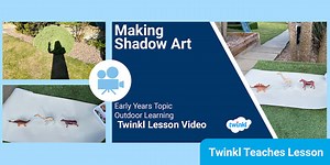 Early Years (Ages 3-5) Topic: Making Shadow Art Video Lesson