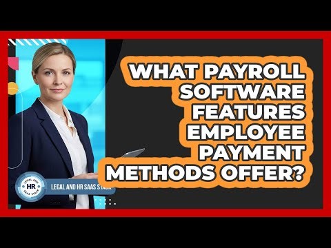What Payroll Software Features Employee Payment Methods Offer?