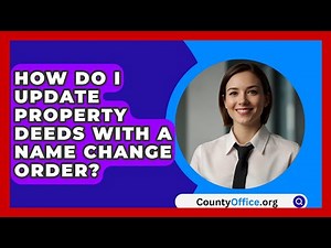 How Do I Update Property Deeds With A Name Change Order? | CountyOffice News