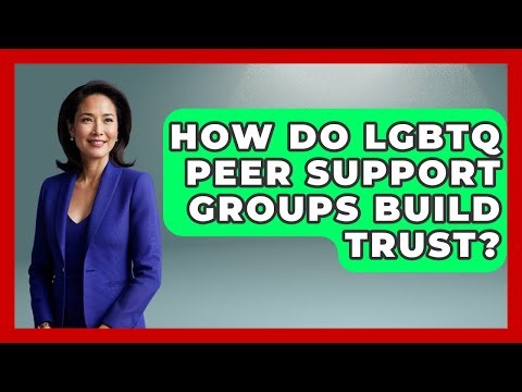 How Do LGBTQ Peer Support Groups Build Trust? - LGBTQ Health Guide
