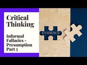 Critical Thinking - Episode 17 - Informal Fallacies - Presumption Part 5