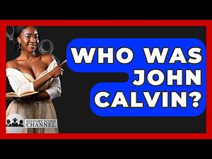 Who Was John Calvin? - History Icons Channel