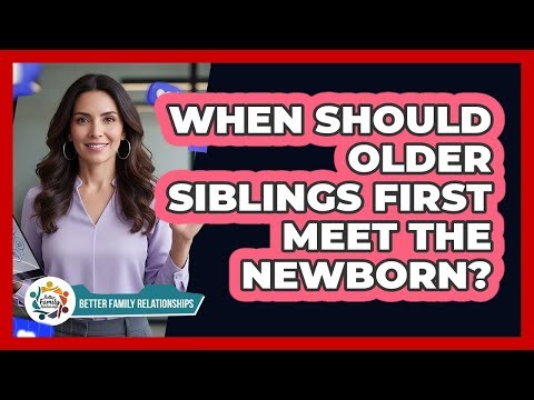 When Should Older Siblings First Meet The Newborn?