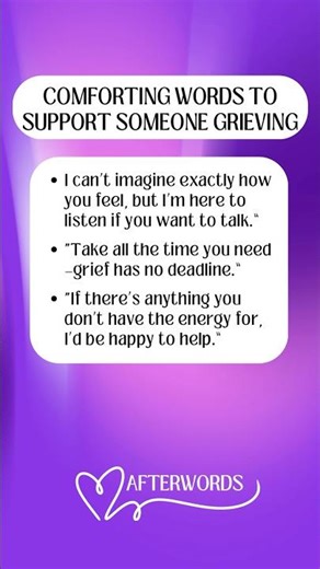 Sometimes it’s hard to know the right words to say to someone that is grieving. Hope this helps.