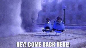 Hey! Come back here!