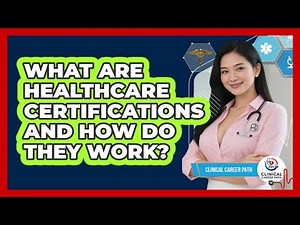 What Are Healthcare Certifications And How Do They Work? - Clinical Career Path