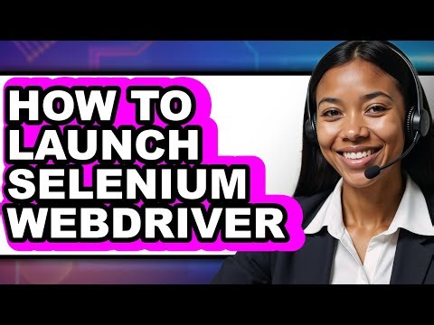 How to Launch Selenium WebDriver: Step-by-Step Guide