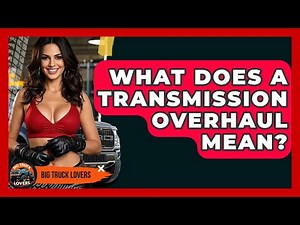 What Does A Transmission Overhaul Mean? - Big Truck Lovers