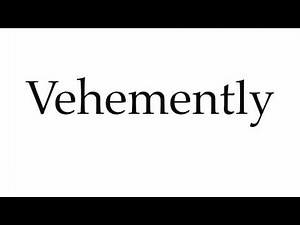 How to Pronounce Vehemently