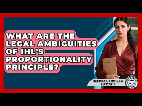 What Are The Legal Ambiguities Of IHL's Proportionality Principle?