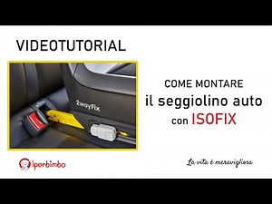 Video Tutorial - Come montare un seggiolino auto con isofix