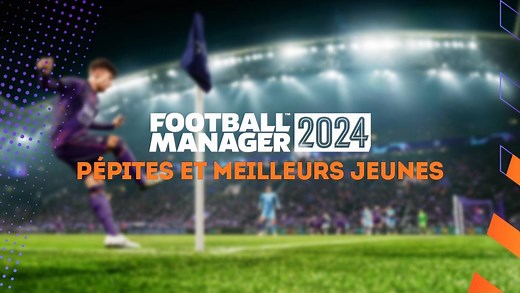 FM 2024 : Pépites et meilleurs jeunes joueurs