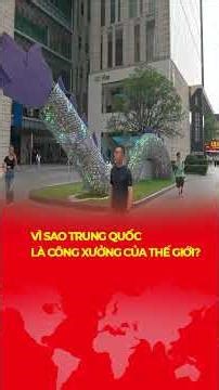 VÌ SAO TRUNG QUỐC LÀ CÔNG XƯỞNG CỦA THẾ GIỚI?