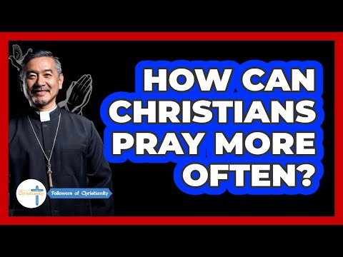 How Can Christians Pray More Often? - Followers Of Christianity
